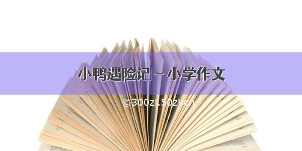 小鸭遇险记 - 小学作文