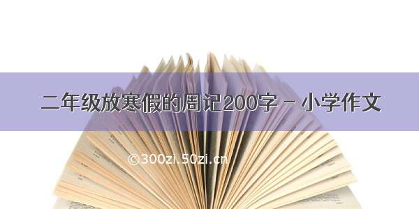 二年级放寒假的周记200字 - 小学作文