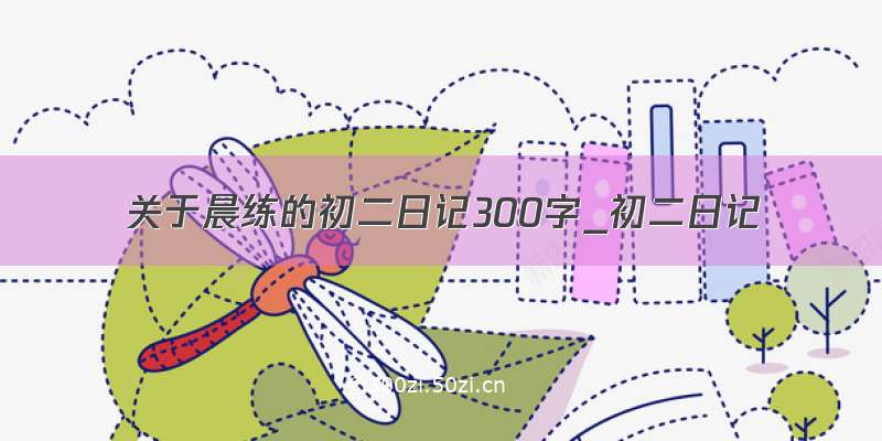 关于晨练的初二日记300字_初二日记