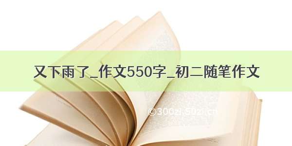 又下雨了_作文550字_初二随笔作文