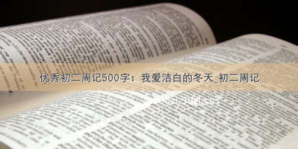 优秀初二周记500字：我爱洁白的冬天_初二周记