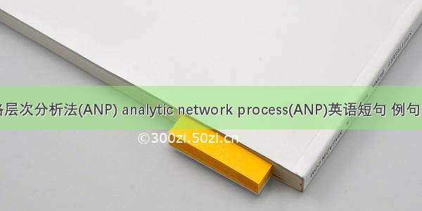 网络层次分析法(ANP) analytic network process(ANP)英语短句 例句大全