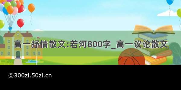 高一抒情散文:若河800字_高一议论散文