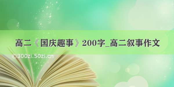 高二《国庆趣事》200字_高二叙事作文