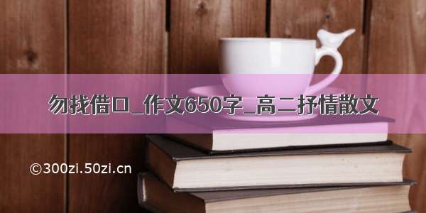 勿找借口_作文650字_高二抒情散文