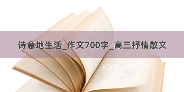 诗意地生活_作文700字_高三抒情散文