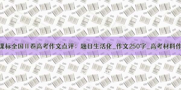 新课标全国Ⅱ卷高考作文点评：题目生活化_作文250字_高考材料作文