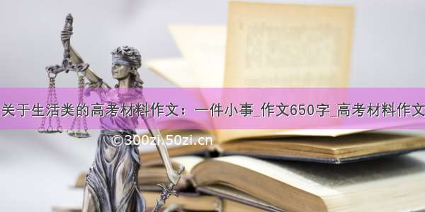 关于生活类的高考材料作文：一件小事_作文650字_高考材料作文