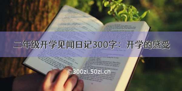 二年级开学见闻日记300字：开学的感受