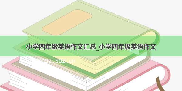 小学四年级英语作文汇总_小学四年级英语作文