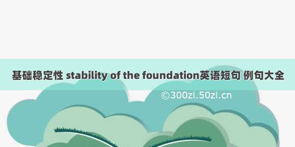 基础稳定性 stability of the foundation英语短句 例句大全