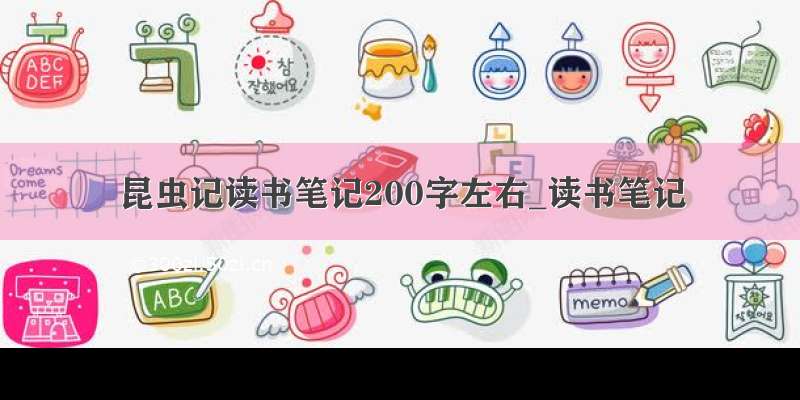 昆虫记读书笔记200字左右_读书笔记