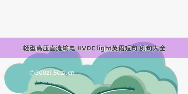 轻型高压直流输电 HVDC light英语短句 例句大全