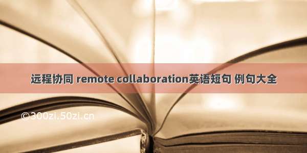 远程协同 remote collaboration英语短句 例句大全