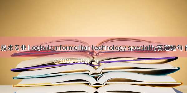 物流信息技术专业 Logistic information technology specialty英语短句 例句大全