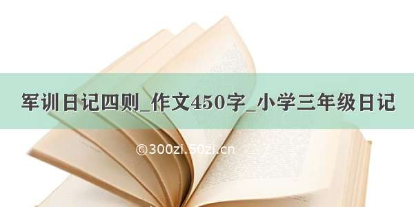 军训日记四则_作文450字_小学三年级日记