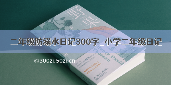 二年级防溺水日记300字_小学二年级日记