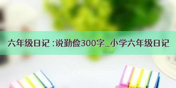 六年级日记 :说勤俭300字_小学六年级日记