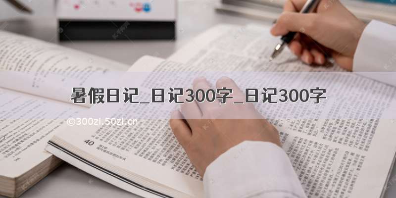 暑假日记_日记300字_日记300字