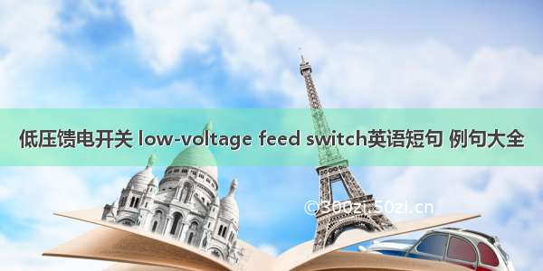 低压馈电开关 low-voltage feed switch英语短句 例句大全