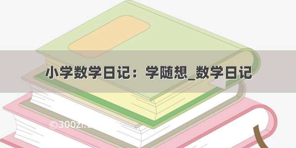 小学数学日记：学随想_数学日记