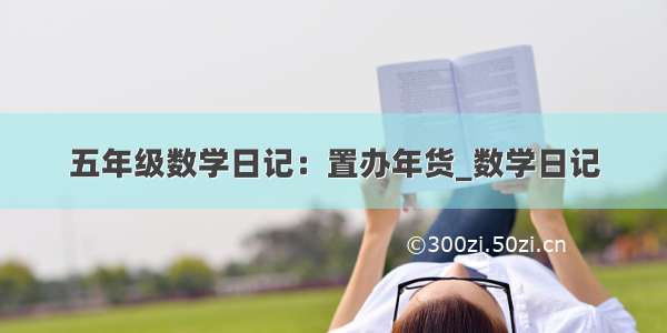 五年级数学日记：置办年货_数学日记