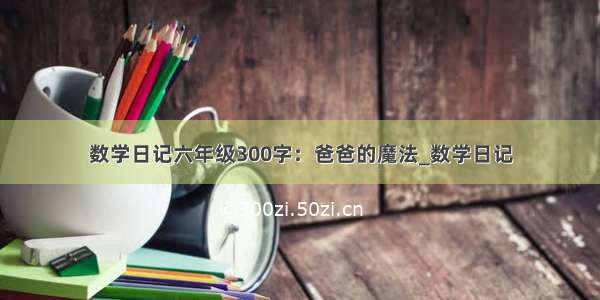 数学日记六年级300字：爸爸的魔法_数学日记