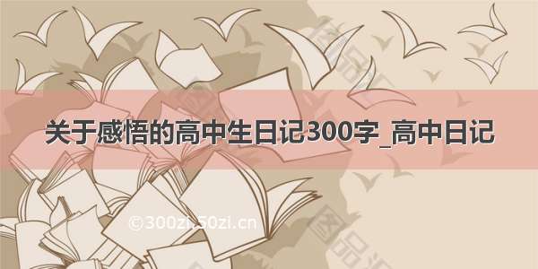 关于感悟的高中生日记300字_高中日记