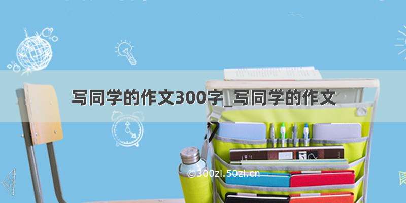 写同学的作文300字_写同学的作文