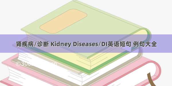 肾疾病/诊断 Kidney Diseases/DI英语短句 例句大全