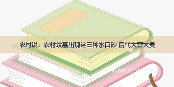 农村说：农村坟墓出现这三种水口砂 后代大富大贵