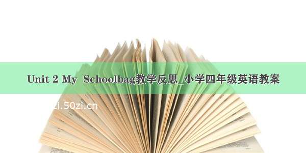 Unit 2 My  Schoolbag教学反思_小学四年级英语教案