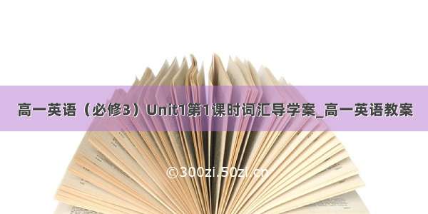 高一英语（必修3）Unit1第1课时词汇导学案_高一英语教案