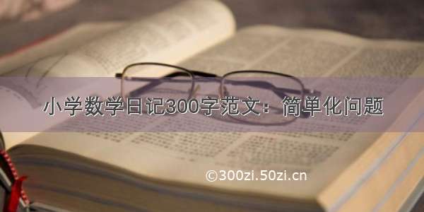 小学数学日记300字范文：简单化问题