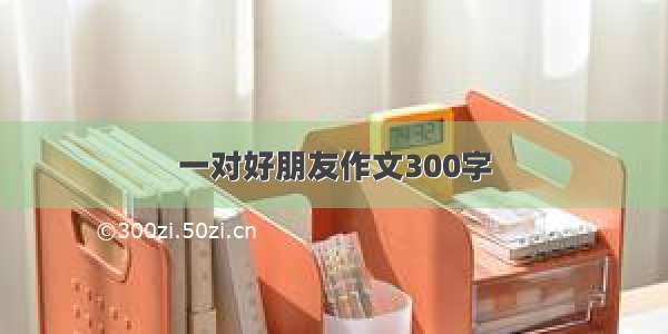 一对好朋友作文300字