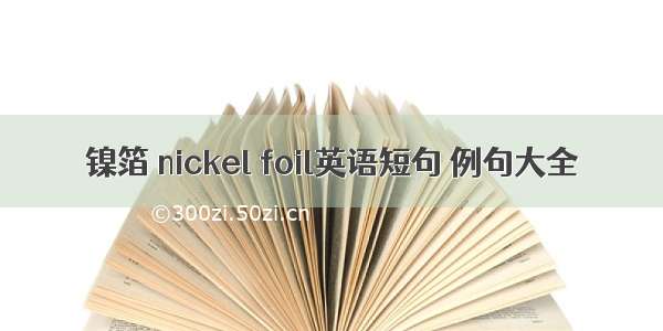 镍箔 nickel foil英语短句 例句大全