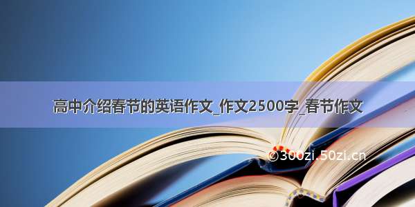 高中介绍春节的英语作文_作文2500字_春节作文