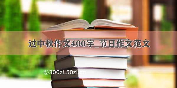 过中秋作文400字_节日作文范文