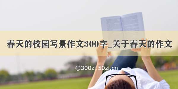 春天的校园写景作文300字_关于春天的作文