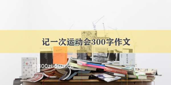 记一次运动会300字作文