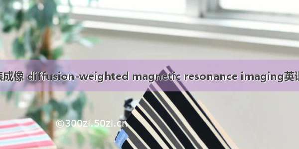 扩散加权磁共振成像 diffusion-weighted magnetic resonance imaging英语短句 例句大全