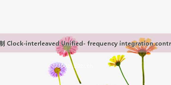 时钟交错定频积分控制 Clock-interleaved Unified- frequency integration control英语短句 例句大全