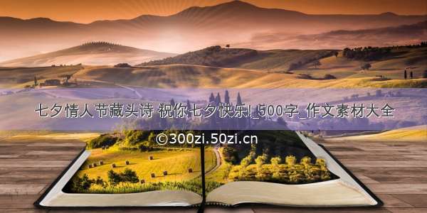 七夕情人节藏头诗 祝你七夕快乐!_500字_作文素材大全