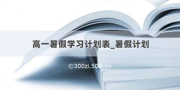 高一暑假学习计划表_暑假计划