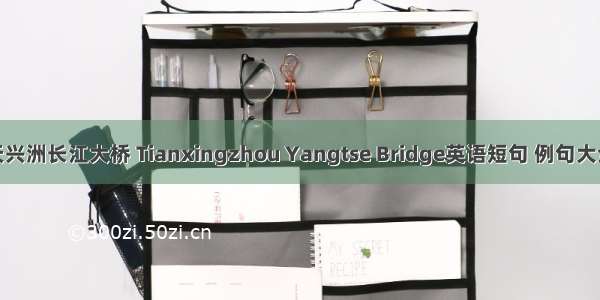 天兴洲长江大桥 Tianxingzhou Yangtse Bridge英语短句 例句大全