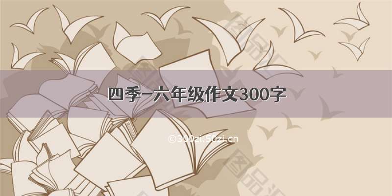 四季-六年级作文300字