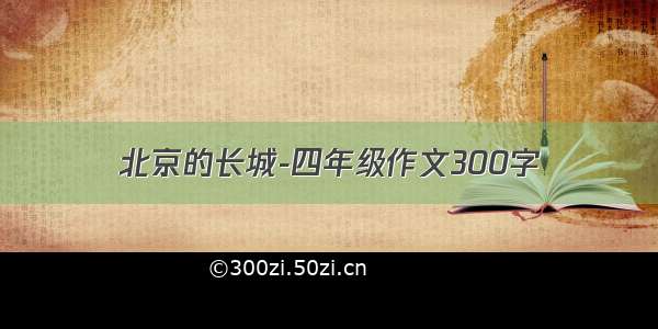 北京的长城-四年级作文300字