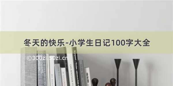 冬天的快乐-小学生日记100字大全