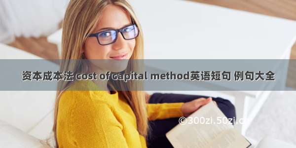 资本成本法 cost of capital method英语短句 例句大全