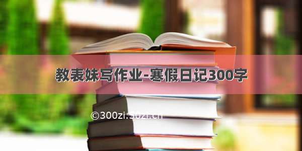 教表妹写作业-寒假日记300字